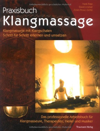 Praxisbuch Klangmassage: Klangmassage mit Klangschalen Schritt für Schritt erlernen und umsetzen - Das professionelle Arbeitsbuch von Traumzeit-Verlag